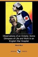 Observations of an Orderly: Some Glimpses of Life and Work in an English War Hospital (Dodo Press)