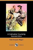 A Cathedral Courtship (Illustrated Edition) (Dodo Press)