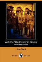 With the Die-Hards in Siberia (Illustrated Edition) (Dodo Press)