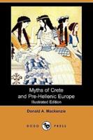 Myths of Crete and Pre-Hellenic Europe (Illustrated Edition) (Dodo Press)