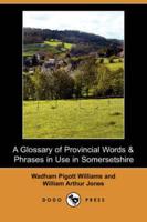 Glossary of Provincial Words & Phrases in Use in Somersetshire (Dodo Press)