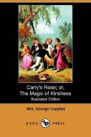 Carry's Rose; Or, the Magic of Kindness (Illustrated Edition) (Dodo Press)