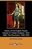 History of the English People, Volume VI: Puritan England, 1642-1660; The Revolution, 1660-1683 (Dodo Press)