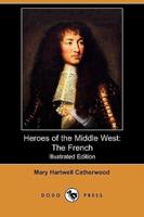 Heroes of the Middle West: The French (Illustrated Edition) (Dodo Press)