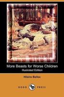 More Beasts for Worse Children (Illustrated Edition) (Dodo Press)