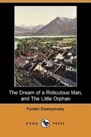 The Dream of a Ridiculous Man, and the Little Orphan (Dodo Press)