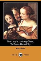 The Lady's Looking-Glass, to Dress Herself by (Dodo Press)