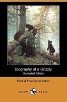 Biography of a Grizzly (Illustrated Edition) (Dodo Press)