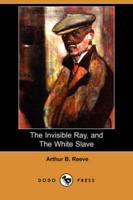Invisible Ray, and the White Slave (Dodo Press)
