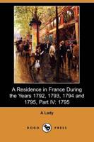 Residence in France During the Years 1792, 1793, 1794 and 1795, Part IV