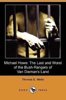 Michael Howe: The Last and Worst of the Bush-Rangers of Van Dieman's Land (Dodo Press)