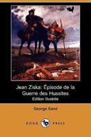 Jean Ziska: Episode de La Guerre Des Hussites (Edition Illustree) (Dodo Press)