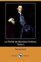 Le Peche de Monsieur Antoine, Tome I (Dodo Press)