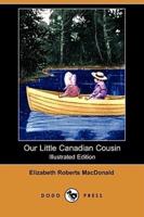 Our Little Canadian Cousin (Illustrated Edition) (Dodo Press)