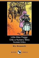 Little Miss Peggy: Only a Nursery Story (Illustrated Edition) (Dodo Press)