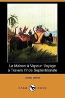 La Maison a Vapeur: Voyage a Travers L'Inde Septentrionale (Dodo Press)