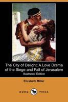 The City of Delight: A Love Drama of the Siege and Fall of Jerusalem (Illustrated Edition) (Dodo Press)
