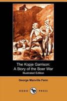 The Kopje Garrison: A Story of the Boer War (Illustrated Edition) (Dodo Press)