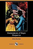 Masterpieces of Negro Eloquence: The Best Speeches Delivered by the Negro from the Days of Slavery to the Present Time (Dodo Press)