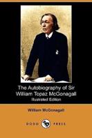 The Autobiography of Sir William Topaz McGonagall (Illustrated Edition) (Dodo Press)