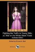Fighting the Traffic in Young Girls; Or, War on the White Slave Trade (Illustrated Edition) (Dodo Press)