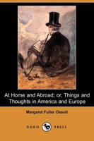 At Home and Abroad; Or, Things and Thoughts in America and Europe (Dodo Pre
