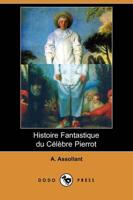 Histoire Fantastique Du Celebre Pierrot (Dodo Press)