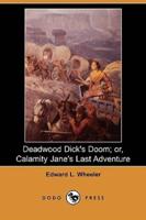 Deadwood Dick's Doom; Or, Calamity Jane's Last Adventure (Dodo Press)