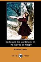 Bertie and the Gardeners; Or, the Way to Be Happy (Dodo Press)