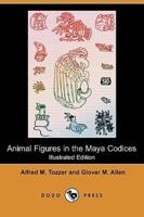 Animal Figures in the Maya Codices (Illustrated Edition) (Dodo Press)