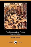 The Huguenots in France (Illustrated Edition) (Dodo Press)