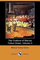 The Orations of Marcus Tullius Cicero, Volume III (Dodo Press)