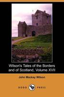 Wilson's Tales of the Borders and of Scotland, Volume XVII (Dodo Press)