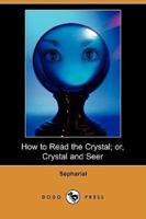 How to Read the Crystal; Or, Crystal and Seer (Dodo Press)