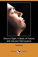 Second Sight: A Study of Natural and Induced Clairvoyance (Dodo Press)