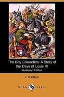 The Boy Crusaders: A Story of the Days of Louis IX (Illustrated Edition) (Dodo Press)