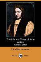 The Life and Times of John Wilkins (Illustrated Edition) (Dodo Press)