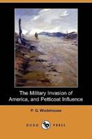 The Military Invasion of America, and Petticoat Influence (Dodo Press)
