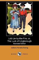 Lob Lie-By-The-Fire; Or, the Luck of Lingborough (Illustrated Edition) (Dodo Press)