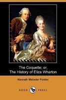 The Coquette; Or, the History of Eliza Wharton (Dodo Press)