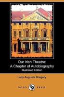 Our Irish Theatre: A Chapter of Autobiography (Illustrated Edition) (Dodo Press)