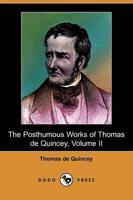 Posthumous Works of Thomas De Quincey, Volume II (Dodo Press)