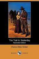 The Trail to Yesterday (Illustrated Edition) (Dodo Press)