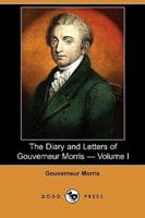 The Diary and Letters of Gouverneur Morris - Volume I (Dodo Press)