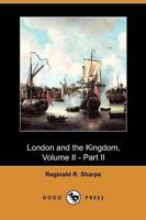 London and the Kingdom, Volume II - Part II (Dodo Press)