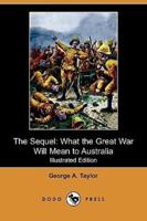 The Sequel: What the Great War Will Mean to Australia (Illustrated Edition) (Dodo Press)