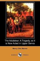 The Adulateur: A Tragedy, as It Is Now Acted in Upper Servia (Dodo Press)