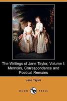 The Writings of Jane Taylor, Volume I: Memoirs, Correspondence and Poetical Remains (Dodo Press)