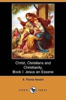 Christ, Christians and Christianity, Book I: Jesus an Essene (Dodo Press)
