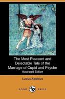 The Most Pleasant and Delectable Tale of the Marriage of Cupid and Psyche (Illustrated Edition) (Dodo Press)